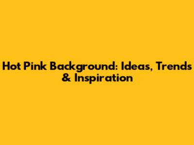 Hot Pink Background: Ideas, Trends & Inspiration