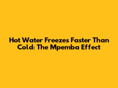 Hot Water Freezes Faster Than Cold: The Mpemba Effect
