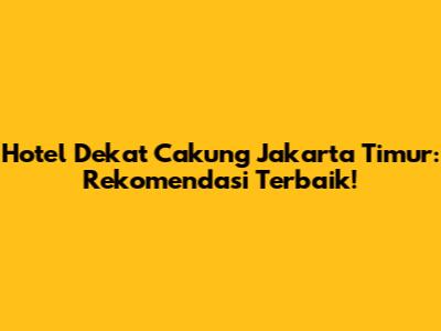 Hotel Dekat Cakung Jakarta Timur: Rekomendasi Terbaik!