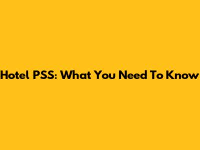 Hotel PSS: What You Need To Know