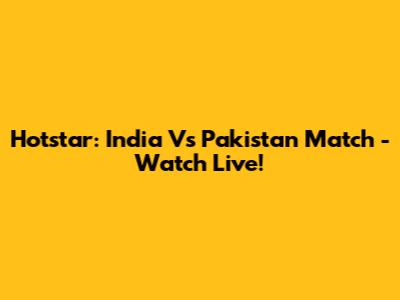 Hotstar: India Vs Pakistan Match - Watch Live!