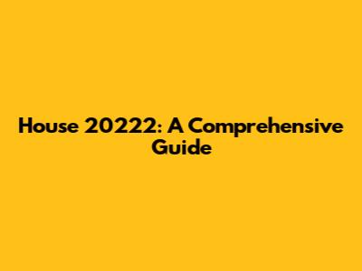 House 20222: A Comprehensive Guide