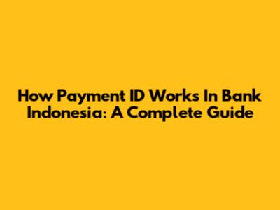 How Payment ID Works In Bank Indonesia: A Complete Guide