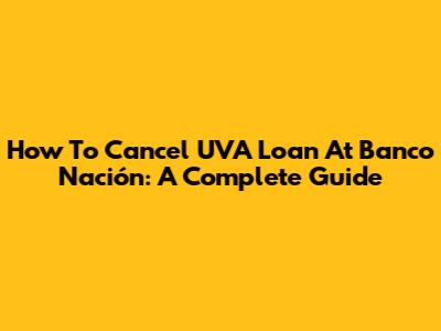 How To Cancel UVA Loan At Banco Nación: A Complete Guide