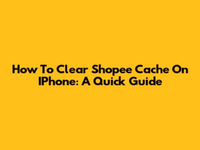 How To Clear Shopee Cache On IPhone: A Quick Guide