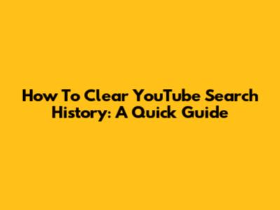 How To Clear YouTube Search History: A Quick Guide