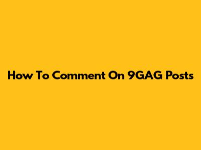 How To Comment On 9GAG Posts