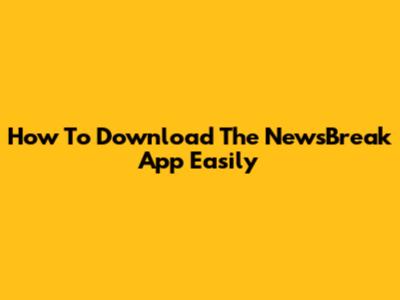 How To Download The NewsBreak App Easily