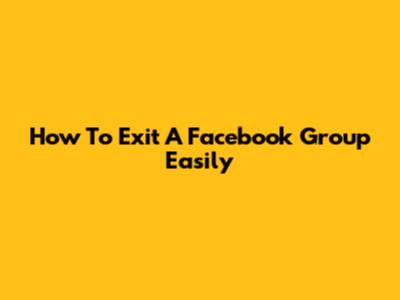 How To Exit A Facebook Group Easily
