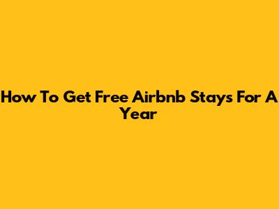 How To Get Free Airbnb Stays For A Year