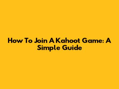 How To Join A Kahoot Game: A Simple Guide