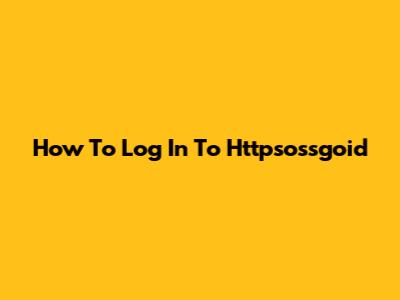 How To Log In To Httpsossgoid