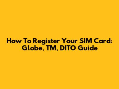 How To Register Your SIM Card: Globe, TM, DITO Guide