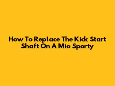 How To Replace The Kick Start Shaft On A Mio Sporty