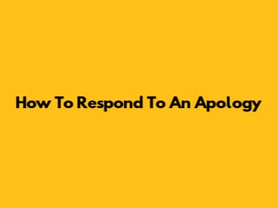 How To Respond To An Apology
