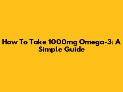 How To Take 1000mg Omega-3: A Simple Guide