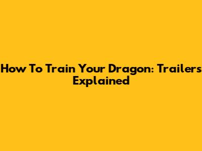 How To Train Your Dragon: Trailers Explained