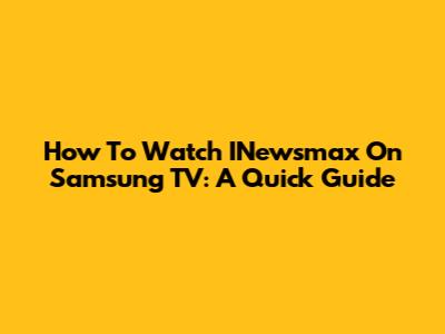 How To Watch INewsmax On Samsung TV: A Quick Guide