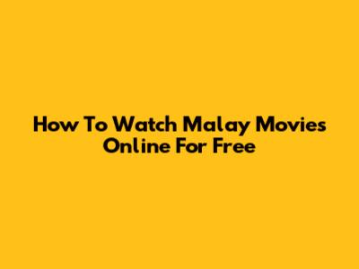 How To Watch Malay Movies Online For Free