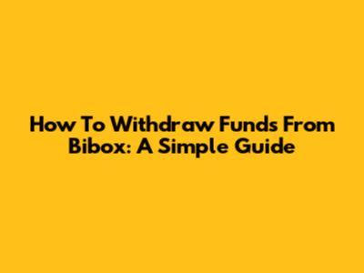 How To Withdraw Funds From Bibox: A Simple Guide