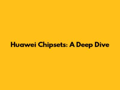 Huawei Chipsets: A Deep Dive