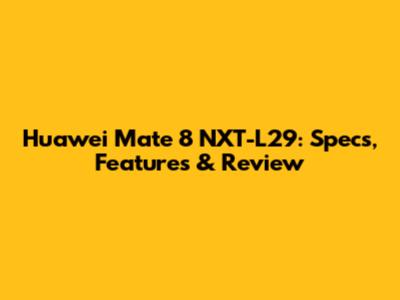 Huawei Mate 8 NXT-L29: Specs, Features & Review