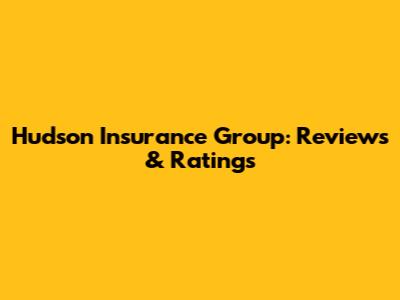 Hudson Insurance Group: Reviews & Ratings