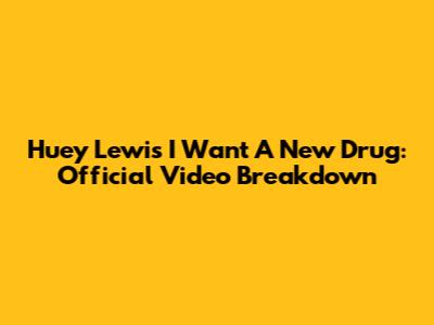 Huey Lewis' "I Want A New Drug": Official Video Breakdown