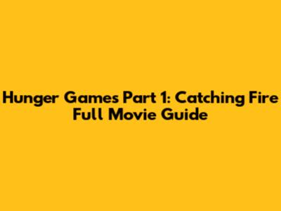 Hunger Games Part 1: Catching Fire Full Movie Guide