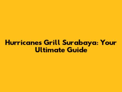 Hurricane's Grill Surabaya: Your Ultimate Guide