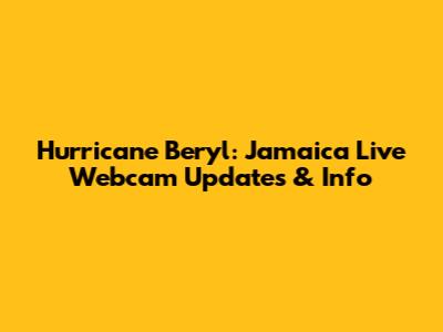 Hurricane Beryl: Jamaica Live Webcam Updates & Info