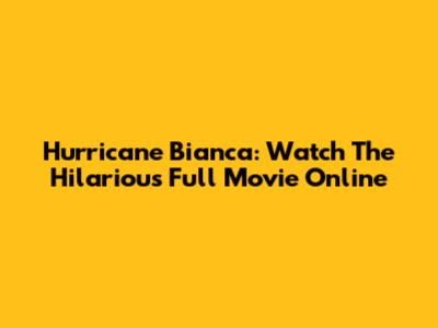 Hurricane Bianca: Watch The Hilarious Full Movie Online