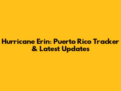 Hurricane Erin: Puerto Rico Tracker & Latest Updates