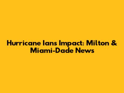 Hurricane Ian's Impact: Milton & Miami-Dade News