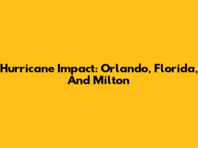 Hurricane Impact: Orlando, Florida, And Milton