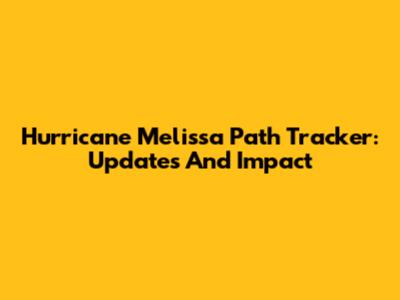 Hurricane Melissa Path Tracker: Updates And Impact