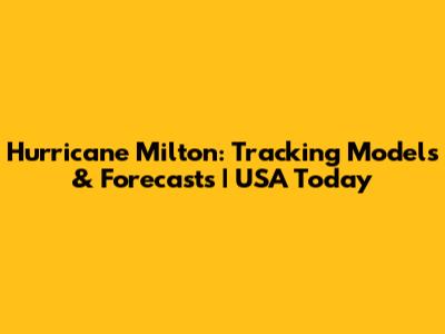 Hurricane Milton: Tracking Models & Forecasts | USA Today