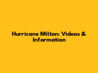 Hurricane Milton: Videos & Information