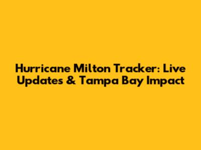 Hurricane Milton Tracker: Live Updates & Tampa Bay Impact