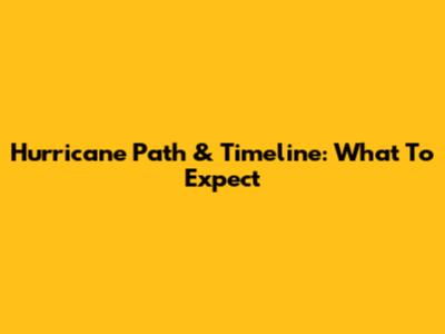 Hurricane Path & Timeline: What To Expect