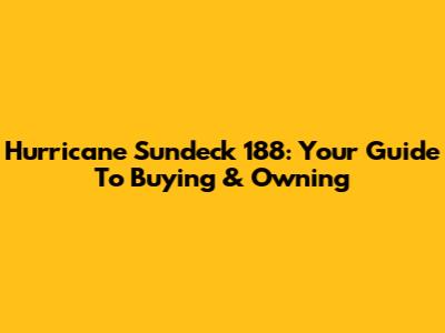 Hurricane Sundeck 188: Your Guide To Buying & Owning