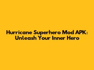 Hurricane Superhero Mod APK: Unleash Your Inner Hero