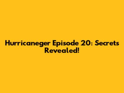 Hurricaneger Episode 20: Secrets Revealed!