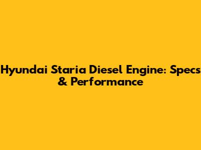 Hyundai Staria Diesel Engine: Specs & Performance