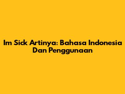I'm Sick Artinya: Bahasa Indonesia Dan Penggunaan