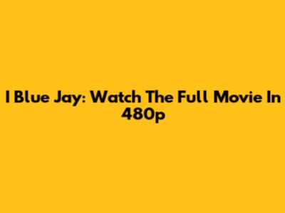 I Blue Jay: Watch The Full Movie In 480p