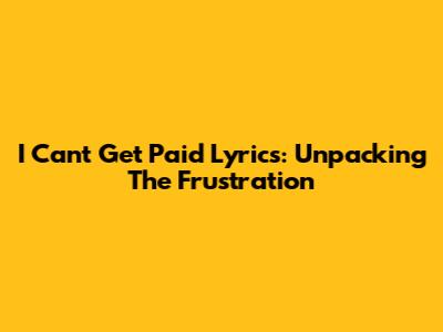 I Can't Get Paid Lyrics: Unpacking The Frustration