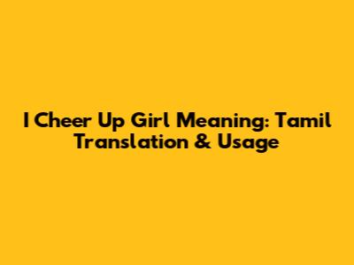 I Cheer Up Girl Meaning: Tamil Translation & Usage