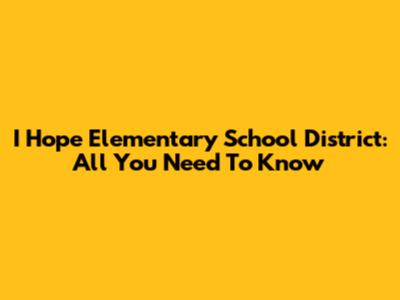 I Hope Elementary School District: All You Need To Know