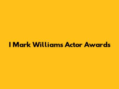 I Mark Williams Actor Awards